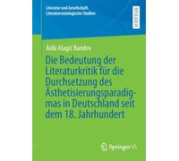 Die Bedeutung der Literaturkritik für die Durchsetzung des Ästhetisierungsparadigmas in Deutschland seit dem 18. Jahrhundert (Literatur und Gesellschaft. Literatursoziologische Studien)