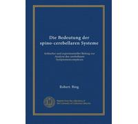 Die Bedeutung der spino-cerebellaren Systeme: kritischer und experimenteller Beitrag zur Analyse des cerebellaren Symptomencomplexes