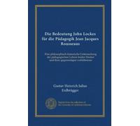 Die Bedeutung John Lockes für die Pädagogik Jean Jacques Rousseaus: Eine philosophisch-historische Untersuchung der pädagogischen Lehren beider Denker und ihres gegenseitigen verhältnisses