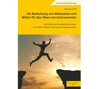 Die Bedeutung von Motivation und Willen für das Üben von Instrumenten: Eine Studie zum musikalischen Lernen von älteren Schülern und Schulmusikstudierenden (Forum Musikpädagogik)