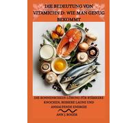 DIE BEDEUTUNG VON VITAMICHN D: WIE MAN GENUG BEKOMMT: Die Sonnenschein-Lösung für stärkere Knochen, bessere Laune und anhaltende Energie