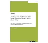Die Bedeutung von Vitamin D3 für Muskelaufbau und Muskelkraft im Krafttraining: Eine Analyse der physiologischen Wirkmechanismen und sportwissenschaftlichen Relevanz