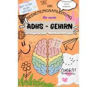 Die Bedienungsanleitung für mein ADHS - Gehirn: Damit du verstehst, was in mir passiert - auch wenn ich es selbst gerade nicht erklären kann