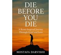 Die Before You Die: A Rumi-Inspired Journey Through Grief and Love