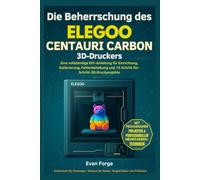 Die Beherrschung des ELEGOO CENTAURI CARBON 3D-DRUCKER: Eine vollständige DIY-Anleitung für Einrichtung, Kalibrierung, Fehlerbehebung und 15 Schritt-für-Schritt-3D-Druckprojekte