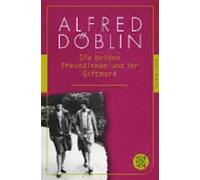 Die beiden Freundinnen und ihr Giftmord | Alfred Döblin