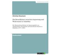 Die Benediktiner zwischen Anpassung und Widerstand in Südafrika: Die Missionsbenediktiner im Spannungsfeld von Apartheidstaat, Homelands und katholischer Kirche in Südafrika (1971-1985)