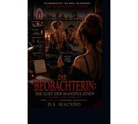 DIE BEOBACHTERIN: Die Lust Der Manipulation (Erotische Geschichten)