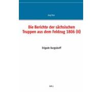 Die Berichte Der Sächsischen Truppen Aus Dem Feldzug 1806 (ii) (ebook)