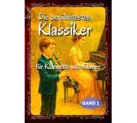 Die berühmtesten Klassiker Für Klarinette und Klavier: 32 bekannte Werke der klassischen Musik für Anfänger ortgeschrittene