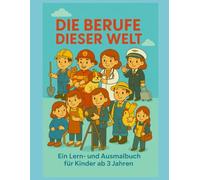 Die Berufe dieser Welt: Ein Lern- und Ausmalbuch für Kinder ab 3 Jahren