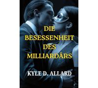 DIE BESESSENHEIT DES MILLIARDÄRS: Eine düstere CEO-Romanze voller Macht, Geheimnisse und Begierde