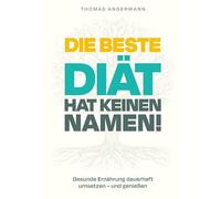 Die beste Diät hat keinen Namen: Gesunde Ernährung dauerhaft umsetzen und genießen