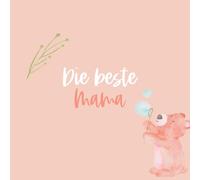 Die beste Mama - Ein persönliches Fotoalbum zum Ausfüllen & Verschenken: Liebevolles Erinnerungsbuch mit 72 Seiten zum Eintragen, Fotos einkleben & ... Zum Danke sagen, Erinnern & Freude schenken)