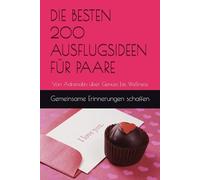 DIE BESTEN 200 AUSFLUGSIDEEN FÜR PAARE: Von Adrenalin über Genuss bis Wellness