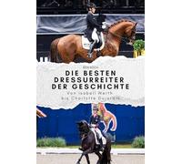Die besten Dressurreiter der Geschichte: Von Isabell Werth bis Charlotte Dujardin. Das perfekte Geschenk für Männer und Frauen zu Weihnachten und Geburtstag