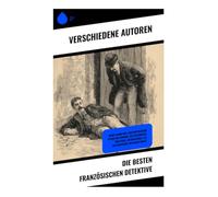Die besten französischen Detektive: Krimi-Sammlung: Der Doppelmord in der Rue Morgue, Die Geheimnisse von Paris, Aktenfaszikel 113, Das Geheimnis der Marie Rogêt
