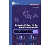 Die besten KI-Tools für den Französischunterricht: Einfach erklärt & anschaulich umgesetzt mit praxisnahen Tipps und Anwendungsbeispielen (5. bis 13. Klasse)