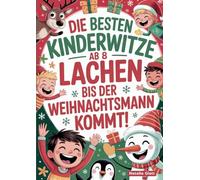 Die besten Kinderwitze ab 8 - Lachen bis der Weihnachtsmann kommt!: Das lustige Witzebuch für Erstleser - ein Weihnachtsgeschenk für Kinder, Jungen und Mädchen ab 8 Jahren