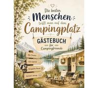 Die besten Menschen trifft man auf dem Campingplatz: Gästebuch für Campingfreunde