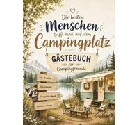 Die besten Menschen trifft man auf dem Campingplatz: Gästebuch für Campingfreunde