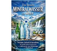 Die besten Mineralwasser der Welt: Testsieger, Herkunft & Herstellung: Die große Guide-Enzyklopädie mit Laborwerten, Jury-Verkostungen und Marktcheck