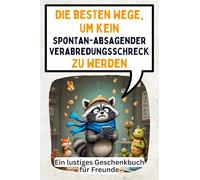 Die besten Wege, um kein spontan-absagender Verabredungsschreck zu werden: Ein lustiges Geschenkbuch für Freunde