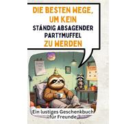 Die besten Wege, um kein ständig absagender Partymuffel zu werden: Ein lustiges Geschenkbuch für Freunde