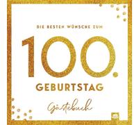 Die besten Wünsche zum 100. Geburtstag - Edles Geschenk- und Erinnerungsbuch zum Ausfüllen