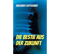Die Bestie aus der Zukunft: Tagebuch des Zeitreisenden Dr. Norman Greenwood