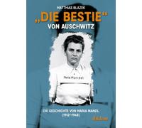 "Die Bestie" von Auschwitz: Die Geschichte von Maria Mandl (1912-1948)
