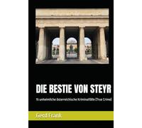 DIE BESTIE VON STEYR: 15 unheimliche österreichische Kriminalfälle (True Crime)