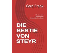 DIE BESTIE VON STEYR: 15 unheimliche österreichische Kriminalfälle (True Crime)