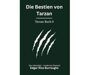 Die Bestien von Tarzan: Band 3 der Tarzan Reihe. Abenteuerroman zwischen Dschungel und Intrige, modern neu übersetzt nach Edgar Rice Burroughs