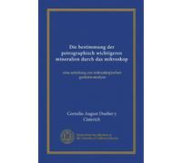 Die bestimmung der petrographisch wichtigeren mineralien durch das mikroskop (Vol-1): eine anleitung zur mikroskopischen gesteins-analyse