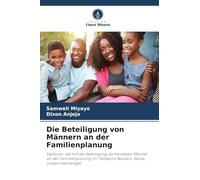 Die Beteiligung von Männern an der Familienplanung: Faktoren, die mit der Beteiligung verheirateter Männer an der Familienplanung im Teilbezirk Baraton, Kenia, zusammenhängen