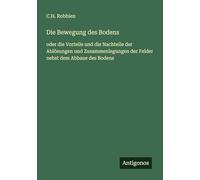 Die Bewegung des Bodens: oder die Vorteile und die Nachteile der Ablösungen und Zusammenlegungen der Felder nebst dem Abbaue des Bodens