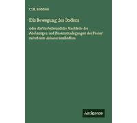 Die Bewegung des Bodens: oder die Vorteile und die Nachteile der Ablösungen und Zusammenlegungen der Felder nebst dem Abbaue des Bodens