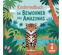 Die Bewohner des Amazonas - Fördert Naturverständnis & Ausdauer • Ab 4 Jahren • 50 Ausmalblätter