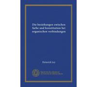 Die beziehungen zwischen farbe und konstitution bei organischen verbindungen (Vol-1)