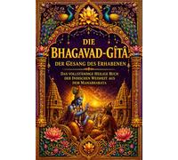 Die Bhagavad-Gîtâ: Der Gesang des Erhabenen - Das vollständige heilige Buch der indischen Weisheit aus dem Mahabharata | Eine spirituelle Reise durch ... Hingabe und die ewige Wahrheit der Seele