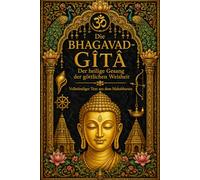 Die Bhagavad-Gîtâ: Der heilige Gesang der göttlichen Weisheit - Vollständiger Text aus dem Mahabharata | Eine tiefgehende Reise durch Dharma, Karma, ... und die unvergängliche Wahrheit der Seele