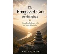 Die Bhagavad Gita für den Alltag: Wie du Entscheidungen triffst und innere Ruhe findest