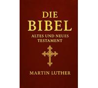 Die Bibel - Altes und Neues Testament : das bedeutendste Buch der Menschheitsgeschichte liegt hier in der klassischen Übersetzung von Martin Luther ... Reichtum der Heiligen Schrift