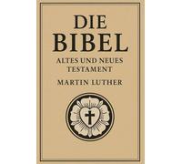 Die Bibel - Altes und Neues Testament : Die klassische Lutherbibel - vollständig mit Altem und Neuem Testament. Diese Ausgabe präsentiert die zeitlose ... im deutschen Sprachraum tief geprägt hat