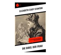 Die Bibel der Frau: Die neue Interpretation biblischer Texte aus Frauensicht -