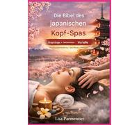 Die Bibel der japanischen Kopf-Spa-Kultur: Ursprünge, Geheimnisse und Vorteile - Ein umfassender Leitfaden für Kopfhautpflege, Spa-Rituale und Massage