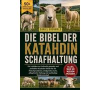 DIE BIBEL DER KATAHDIN-SCHAFHALTUNG: Ein Leitfaden zur Aufzucht gesunder und profitabler Katahdin-Schafe für die Fleischproduktion, erfolgreiche ... Haltung und nachhaltige Weidewirtschaft