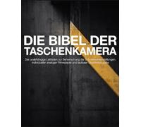 DIE BIBEL DER TASCHENKAMERA: Der unabhängige Leitfaden zur Beherrschung der Schnellwahleinstellungen, individueller analoger Filmrezepte und lautloser Straßenfotografie