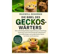 DIE BIBEL DES GECKOS-WÄRTERS: Eine vollständige Bedienungsanleitung zur Geckopflege, Fütterung, Zucht, Einrichtung des Lebensraums, Gesundheitstipps und lustige Gecko-Fakten für Kinder und Erwachsene